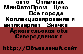 1.1) авто : Отличник МинАвтоПром › Цена ­ 1 900 - Все города Коллекционирование и антиквариат » Значки   . Архангельская обл.,Северодвинск г.